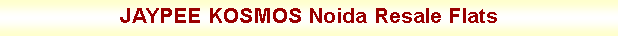 Text Box: JAYPEE KOSMOS Noida Resale Flats 