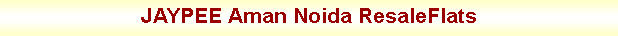 Text Box: JAYPEE Aman Noida ResaleFlats 